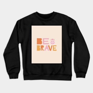 Be Brave - Pink and Orange Inspirational Quote Crewneck Sweatshirt